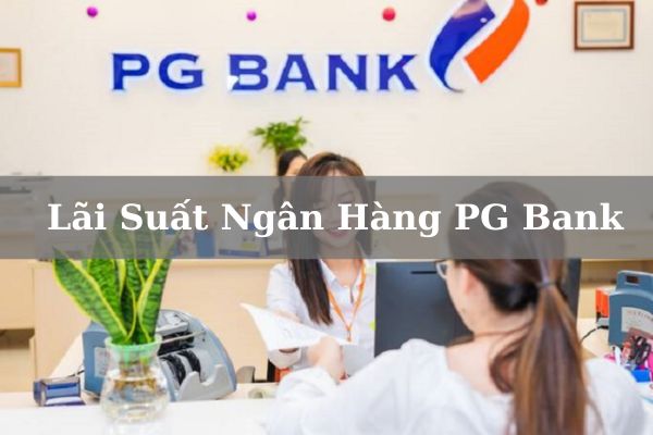 Cập Nhật Lãi Suất Ngân Hàng PG Bank Chính Xác Mới Nhất 9/2023