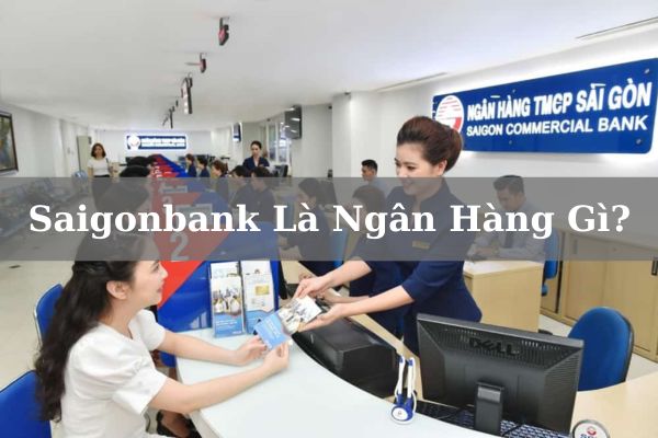 Saigonbank Là Ngân Hàng Gì? Ngân hàng Sài Gòn Bank Phá Sản?