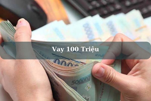 Cách Vay 100 Triệu Lãi Thấp Duyệt Hồ Sơ Nhanh 2023