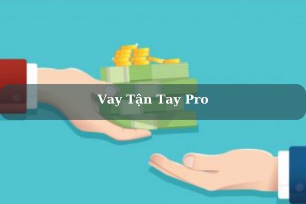 Vay Tận Tay Pro – Cách Vay 10 – 15 Triệu Online Duyệt Hồ Sơ Nhanh 2023