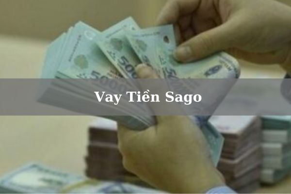 Cách Vay Tiền Sago Online Nhanh Hạn Mức Cao Giải Ngân Nhanh 2023