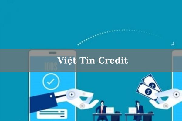 Vay 10 Triệu Tại Việt Tín Credit Giải Ngân Nhanh Chóng