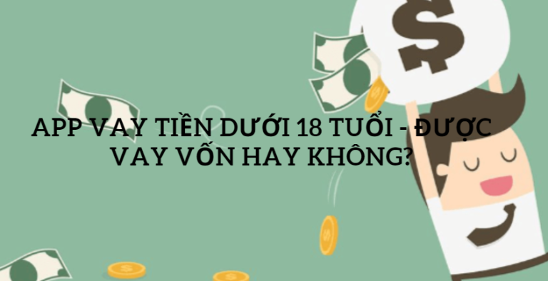 App Vay Tiền Dưới 18 Tuổi – Được vay vốn hay không?