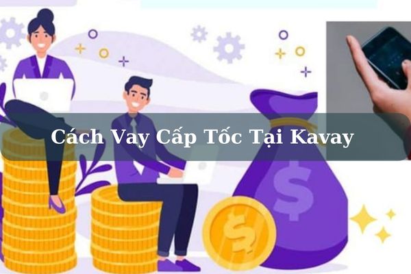 Kavay Là Gì? Cách Vay Cấp Tốc Tại Kavay Lãi Thấp Bằng CMND