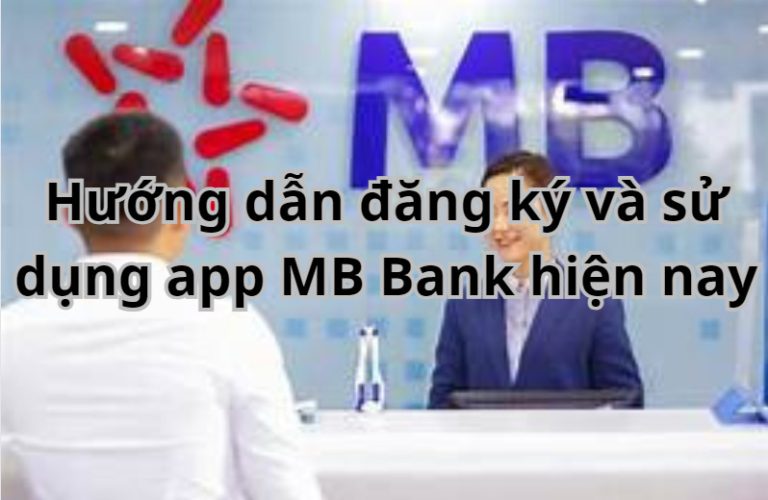 Hướng dẫn đăng ký và sử dụng app MB Bank hiện nay