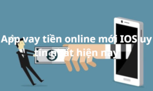 App Vay Tiền Online Mới IOS (iPhone) Uy Tín Nhất!