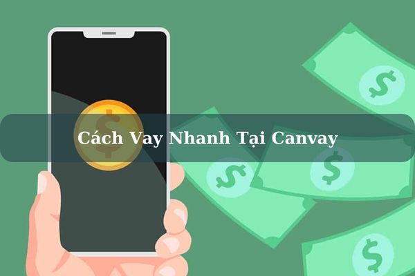 Canvay là gì? Cách Vay Nhanh Tại Canvay Giải Ngân Trong Ngày