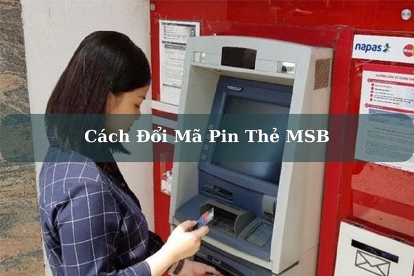 Cách Đổi Mã Pin Thẻ MSB Trên Điện Thoại Miễn Phí Chi Tiết