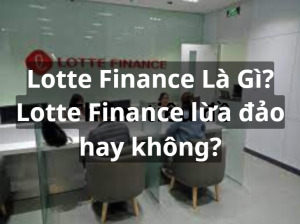 Lotte Finance Là Gì? Lotte Finance lừa đảo hay không?