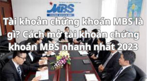 Tài khoản chứng khoán MBS là gì? Cách mở tài khoản chứng khoán MBS nhanh nhất 2023