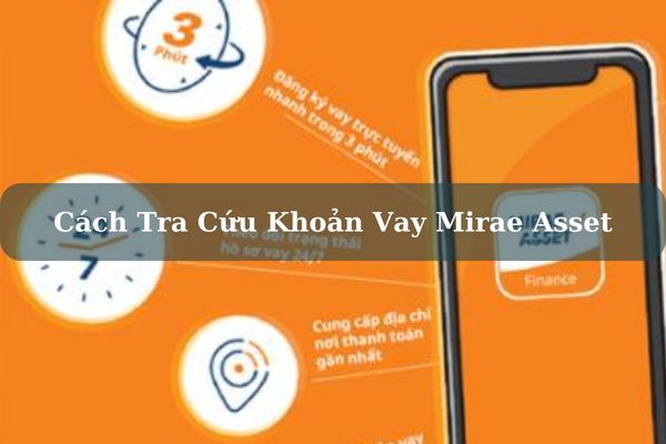 Hướng Dẫn Cách Tra Cứu Khoản Vay Mirae Asset Nhanh 2023