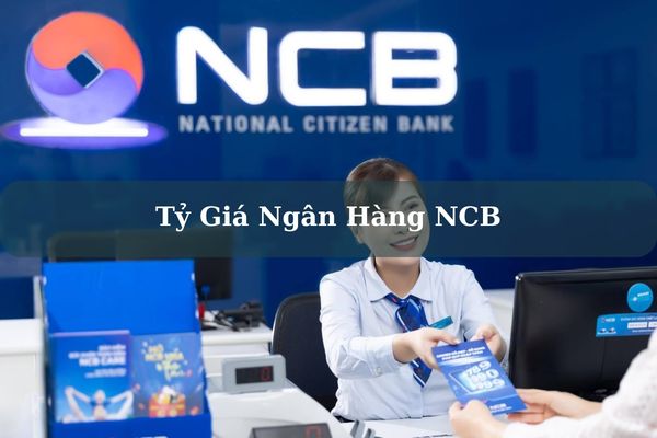 Tỷ Giá Ngân Hàng NCB Hôm Nay Mới Nhất 2023