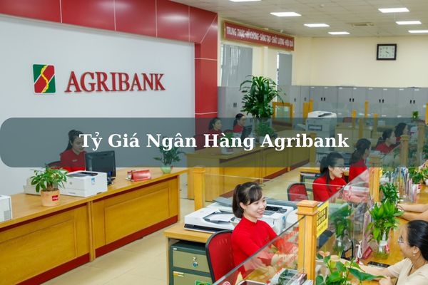 Cập Nhật Tỷ Giá Ngoại Tệ Ngân Hàng Agribank Mới Nhất Hôm Nay