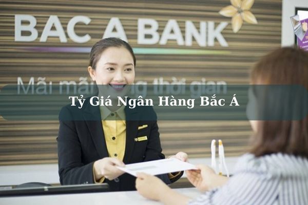 Tỷ Giá Ngân Hàng Bắc Á Cập Nhật Mới Nhất Hôm Nay 2023