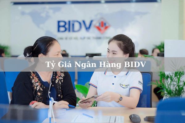 Cập Nhật Tỷ Giá Ngân Hàng BIDV Mới Nhất Hôm Nay 2023