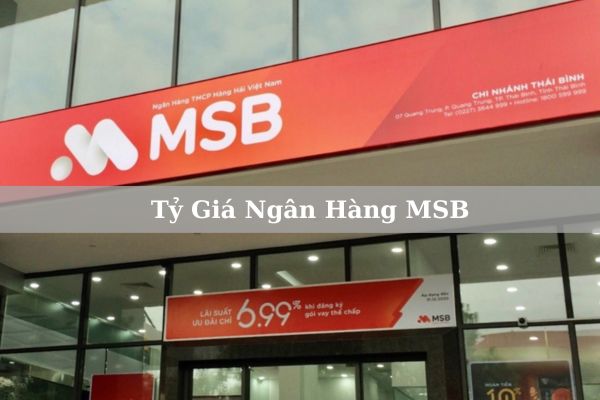 Tỷ Giá Ngân Hàng MSB Cập Nhật Mới Nhất Hôm Nay