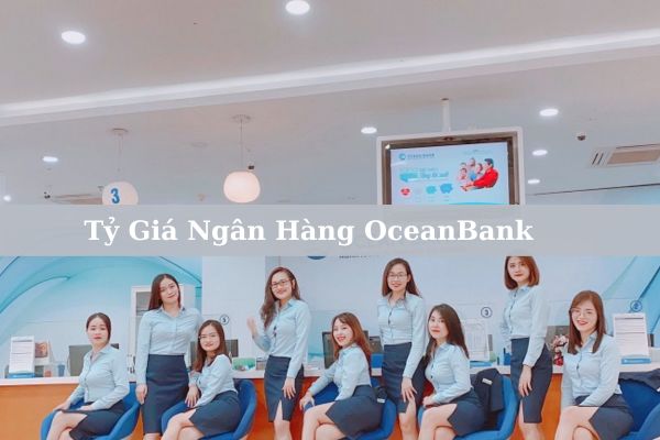 Tỷ Giá Ngân Hàng OceanBank Hôm Nay Mới Nhất 2023