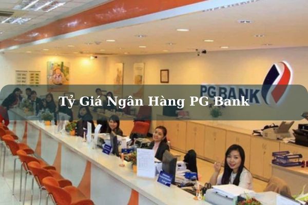 Cập Nhật Tỷ Giá Ngân Hàng PG Bank Hôm Nay Chính Xác