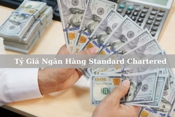 Cập Nhật Tỷ Giá Ngân Hàng Standard Chartered Hôm Nay 2023