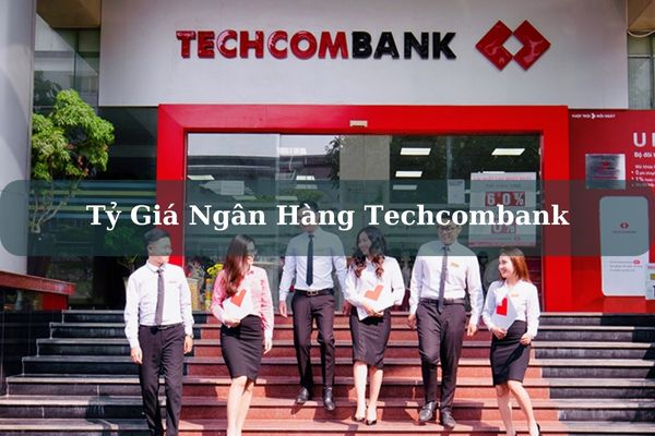 Tỷ Giá Ngân Hàng Techcombank Cập Nhật Mới Nhất Hôm Nay 2023