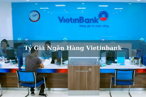 Cập Nhật Tỷ Giá Ngân Hàng Vietinbank Hôm Nay Mới Nhất 2023