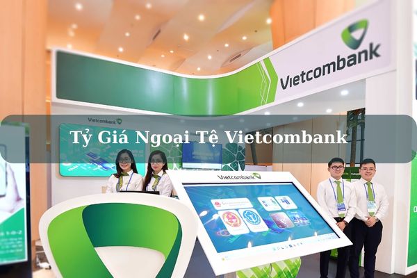 Tỷ Giá Ngoại Tệ Vietcombank Hôm Nay Đầy Đủ – Chính Xác