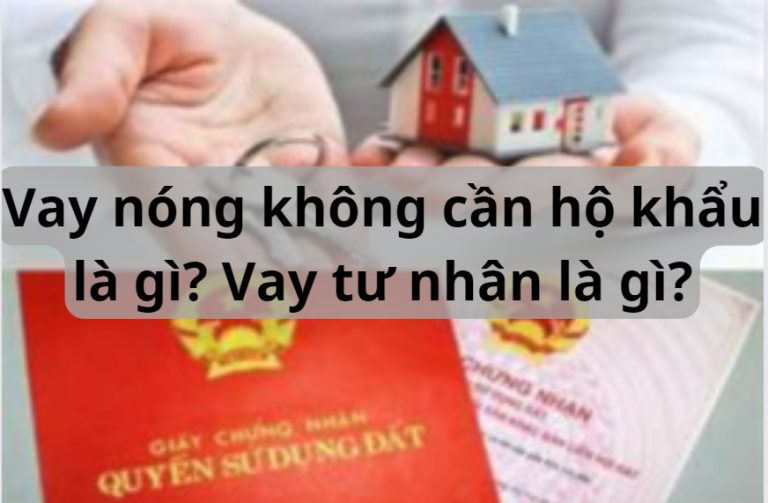 Vay nóng không cần hộ khẩu là gì? Vay tư nhân là gì?