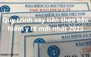 Quy trình vay tiền theo bảo hiểm y tế và ngân hàng nào cho vay theo bảo hiểm y tế mới nhất 2023