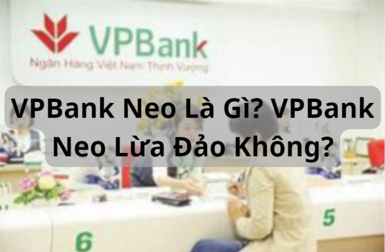 VPBank Neo Là Gì? VPBank Neo Lừa Đảo Không?