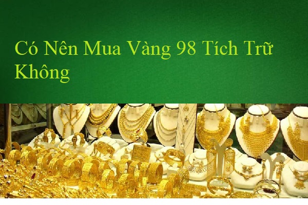 Có Nên Mua Vàng 98 Tích Trữ Không