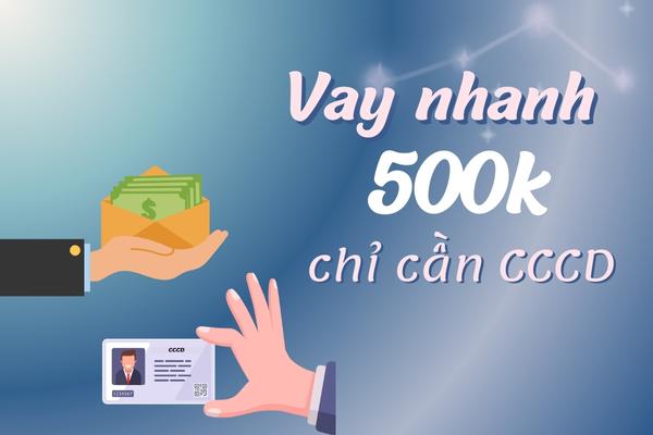 VAY 500K NHANH KHÔNG LÃI GIẢI NGÂN TRONG VÒNG 5 PHÚT BẰNG CCCD