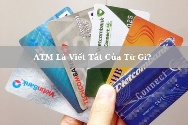 Giải Đáp Chi Tiết: ATM Là Viết Tắt Của Từ Gì?