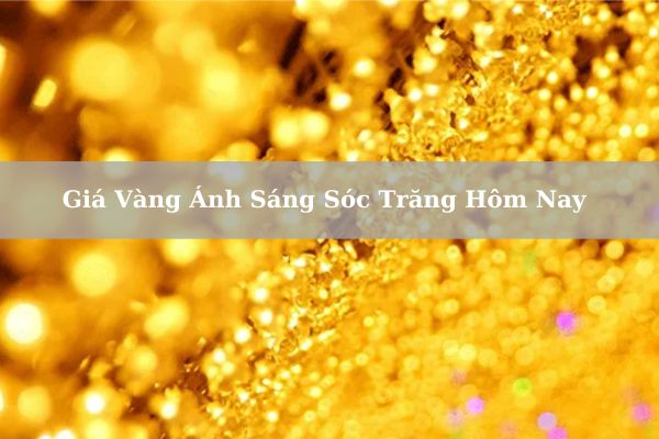 Cập Nhật Giá Vàng Ánh Sáng Sóc Trăng Hôm Nay 22/11/2024