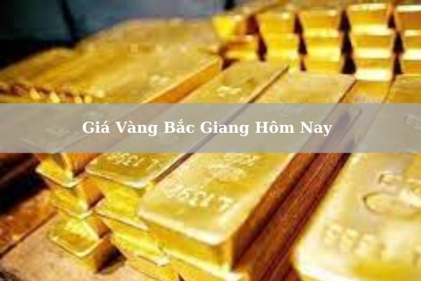 Cập Nhật Giá Vàng Bắc Giang Hôm Nay 24/11/2024 Bao Nhiêu?