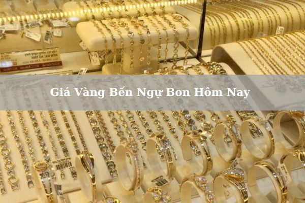 Cập Nhật Giá Vàng Bến Ngự Bon Hôm Nay 22/11/2024