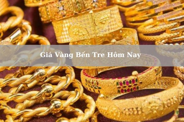 Cập Nhật Giá Vàng Bến Tre Hôm Nay Ngày 23/11/2024