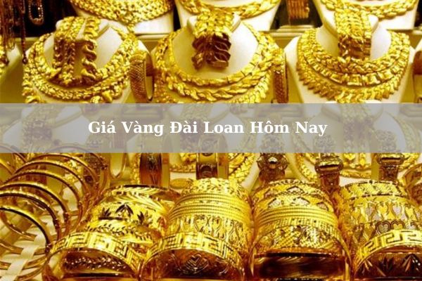 Cập Nhật Giá Vàng Đài Loan Hôm Nay 23/11/2024 Bao Nhiêu?