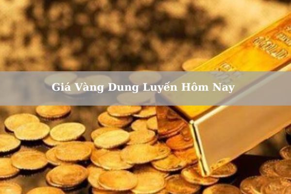 Giá Vàng Dung Luyến Hôm Nay 21/11/2024 Chính Xác