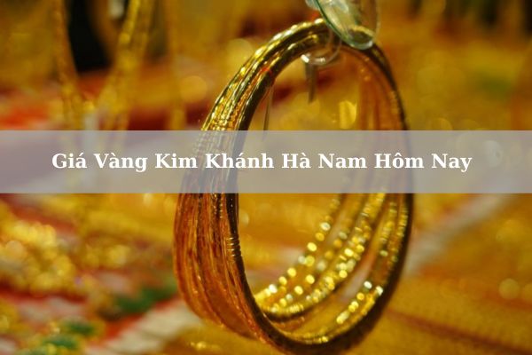 Giá Vàng Kim Khánh Hà Nam Hôm Nay 23/11/2024 Chính Xác