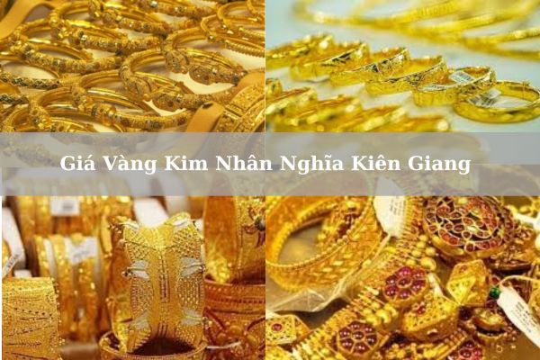 Cập Nhật Giá Vàng Kim Nhân Nghĩa Kiên Giang 21/11/2024 Hôm Nay?