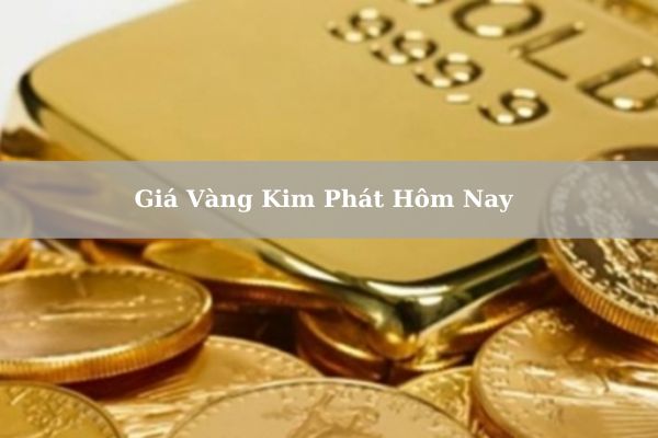 [Cập Nhật Mới Nhất] Giá Vàng Kim Phát Hôm Nay 21/11/2024 Bao Nhiêu?