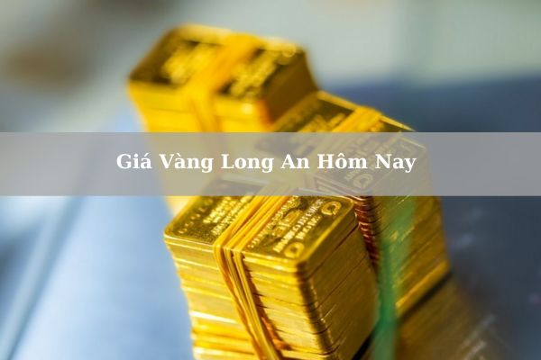 Cập Nhật Giá Vàng Long An Hôm Nay 22/11/2024 Bao Nhiêu?