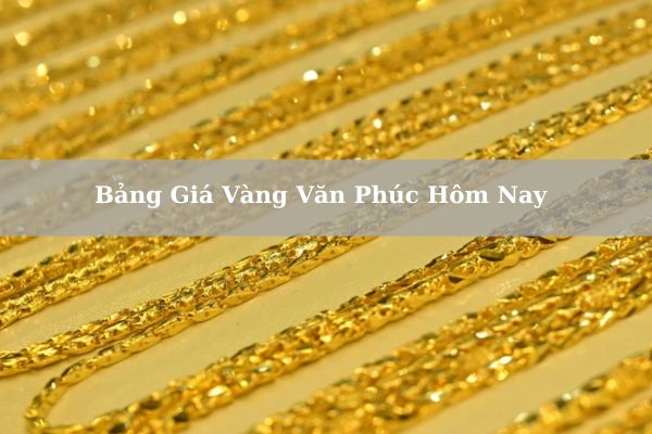 Bảng Giá Vàng Văn Phúc Hôm Nay 21/11/2024 – Kinhteluatvcu