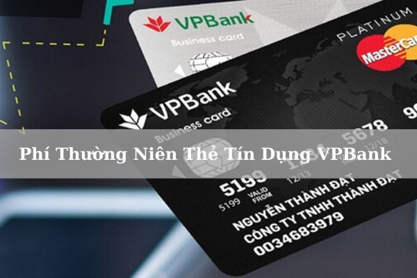 Cập Nhật Phí Thường Niên Thẻ Tín Dụng VPBank Đầy Đủ Nhất 2023