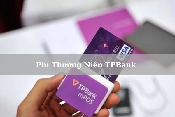 Biểu Phí Thường Niên TPBank Cập Nhật Mới Nhất 2023