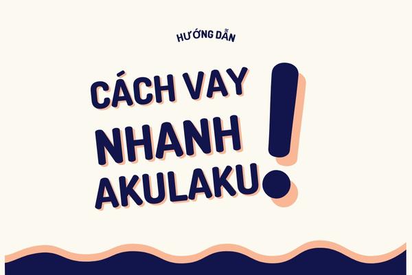 cach vay nhanh akulaku