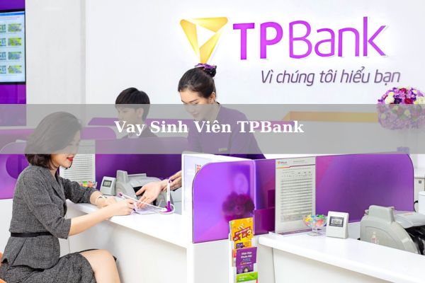 Cách Vay Sinh Viên TPBank Hạn Mức Cao Duyệt Hồ Sơ Nhanh