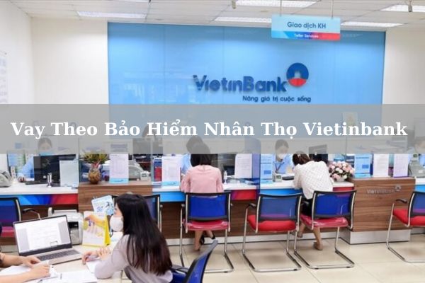 Cách Vay Theo Bảo Hiểm Nhân Thọ Vietinbank Nhanh, Đơn Giản 2023