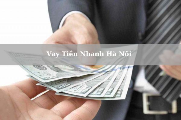 Top 7+ Đơn Vị Hỗ Trợ Vay Tiền Nhanh Hà Nội Lãi Thấp Giải Ngân Nhanh