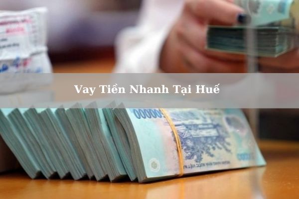 Cách Vay Tiền Nhanh Tại Huế Giải Ngân Trong Ngày